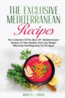 The Exclusive Mediterranean Recipes : The Collection Of The Best 50+ Mediterranean Recipes To Stay Healthy And Lose Weight Effectively And Regularly. For All Ages! - Book