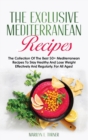 The Exclusive Mediterranean Recipes : The Collection Of The Best 50+ Mediterranean Recipes To Stay Healthy And Lose Weight Effectively And Regularly. For All Ages! - Book