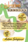 Options Trading for Beginners : 2021 Crash Course in Options Trading Strategies. How to Start to Build Your Successful Mindset, Your Passive Income and the Your Financial Freedom. -March 2021 Edition- - Book