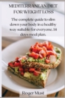 Mediterranean Diet for Weight Loss : the complete guide to slim down your body in a healthy way suitable for everyone. 14 days meal plan. - Book