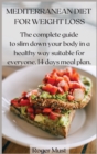 Mediterranean Diet for Weight Loss : the complete guide to slim down your body in a healthy way suitable for everyone. 14 days meal plan. - Book