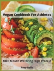 Vegan Cookbook For Athletes : 100+ Mouth Watering High Protein - Book