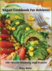 Vegan Cookbook For Athletes : 100+ Mouth Watering High Protein - Book