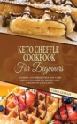 Keto Cheffle Cookbook For Beginners : 40 Simple And Irresistible Low Carb And Gluten-Free Recipes To Lose Weight On A Keto Diet. - Book