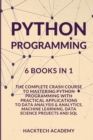 Python Programming : 6 Books in 1 - The Complete Crash Course to Mastering Python Programming with Practical Applications to Data Analysis & Analytics, Machine Learning, Data Science Projects and SQL - Book