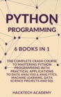 Python Programming : 6 Books in 1 - The Complete Crash Course to Mastering Python Programming with Practical Applications to Data Analysis & Analytics, Machine Learning, Data Science Projects and SQL - Book