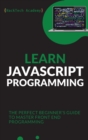 Learn JavaScript Programming : The Perfect Beginner's Guide to Master Front End Programming - Book