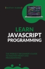 Learn JavaScript Programming : The Perfect Beginner's Guide to Master Front End Programming - Book