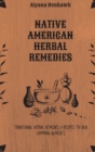 Native American Herbal Remedies : Traditional Herbal Remedies & Recipes to Heal Common Ailments - Book