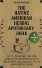 The Native American Herbal Apothecary Bible : 3 books in 1 - The Best Herbalism Encyclopedia, Herbal Dispensatory and Herbal Remedies & Recipes to Heal and Improve your Wellness With the Native Americ - Book