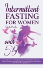 Intermittent Fasting For Women Over 50 : Learn How to Lose Weight Quickly, Prevent Diabetes, Rejuvenate, Balance Hormones, Increase Energy, Detox Your Body by Autophagy to Slow Down The Aging Process - Book