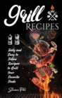 Grill Recipes : Tasty Recipes To Make Stunning Meals With Your Family And Friends - Book