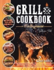 Grill Cookbook for Beginners : The Definitive Manual To Master Barbecue.All The Tips And Tricks You Need To Become A Grill Boss At First Try Healthy, Delicious, And Tasty Recipes Included. - Book