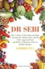 Dr. Sebi : 4 BOOKS IN 1: How to Detox & Revitalize the Body trough The Alkaline Diet with Dr Sebi's Approved Food and With A Collection of Easy & Healthy Recipes - Book