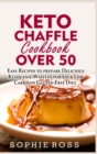 Keto Chaffle Cookbook Over 50 : Easy Recipes to prepare Delicious Ketogenic Waffles for your Low Carb and Gluten-Free Diet - Book