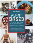 Plant Based Cookbook For Athletes Over 40 : Easy and delicious recipes to improve your sports performance and look 10 years younger. - Book
