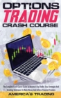 Options Trading Crash Course : The Complete Crash Course Guide To Become A Top Trader. Easy Strategies And Investing Techniques To Make Money And Achieve Financial Freedom - Book