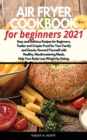 Air Fryer Cookbook for Beginners 2021 : Easy and Delicious Recipes for Beginners. Tastier and Crispier Food for Your Family and Guests. Reward Yourself with Healthy, Mouthwatering Meals. Help Your Bod - Book