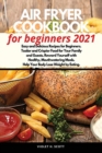 Air Fryer Cookbook for Beginners 2021 : Easy and Delicious Recipes for Beginners. Tastier and Crispier Food for Your Family and Guests. Reward Yourself with Healthy, Mouthwatering Meals. Help Your Bod - Book