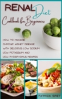 Renal Diet Cookbook for Beginners : How to Manage Chronic Kidney Disease with Delicious Low Sodium, Low Potassium and Low Phosphorus Recipes - Book