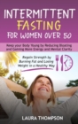 Intermittent Fasting for Women Over 50 : Keep your Body Young by Reducing Bloating and Gaining more Energy and Mental Clarity. Regain Strength by Burning Fat and Losing Weight in a Healthy Way - Book
