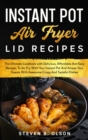 Instant Pot Air Fryer Lid Recipes : The Ultimate Cookbook with Delicious, Affordable And Easy Recipes, To Air Fry With Your Instant Pot And Amaze Your Guests With Awesome Crispy And Tasteful Dishes - Book