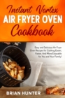 Instant Vortex Air Fryer Cookbook : Easy and Delicious Air Fryer Oven Recipes for Cooking Easier, Faster, And More Enjoyable for You and Your Family! - Book