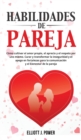 Habilidades de Pareja : Como cultivar el amor propio, el aprecio y el respeto por uno mismo. Curar y transformar la inseguridad y el apego en fortalezas para la comunicacion y el bienestar de la parej - Book