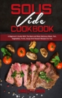 Sous Vide Cookbook : A Beginner's Guide With The Best and Most Delicious Meat, Fish, Vegetables, Fruits, Soups And Dessert Recipes For You - Book