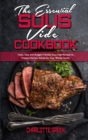 The Essential Sous Vide Cookbook : Tasty, Easy and Budget Friendly Sous Vide Recipes to Prepare Perfect Dishes for Your Whole Family - Book