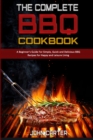 The Complete BBQ Cookbook : A Beginner's Guide For Simple, Quick and Delicious BBQ Recipes for Happy and Leisure Living - Book