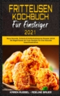 Fritteusen-Kochbuch Fur Einsteiger 2021 : Neue Gesunde, Einfache & Kohlenhydratarme Rezepte 2021#. Die Begehrtesten Air Fryer-Rezepte Fur Eine Gesunde Gewichtsabnahme (Air Fryer Cookbook for Beginners - Book