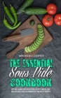 The Essential Sous Vide Cookbook : Sous Vide Cooking Guide With Everyday Recipes. A Healthy Cookbook Including Vegan, Vegetarian Recipes And Healthy Desserts - Book