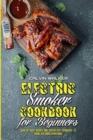 Electric Smoker Cookbook For Beginners : Over 50 Tasty Recipes and Step-by-Step Techniques to Smoke Just About Everything - Book