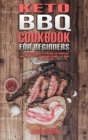 Keto BBQ Cookbook for Beginners : The Ultimate Guide To Prepare the Greatest Grill You Have Ever Had and Become the Most BBQ Pitmaster - Book