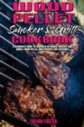 Wood Pellet Smoker and Grill Cookbook : A Beginner's Guide To Discover Delicious, Healthy and Simple Wood Pellet Grill Recipes for Everyday - Book