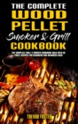 The Complete Wood Pellet Smoker and Grill Cookbook : The Complete Grill & Smoker Cookbook with Over 50 Tasty Recipes for Beginners and Advanced User - Book