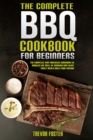 The Complete BBQ Cookbook For Beginners : The Complete and Fantastic Cookbook to Master the Skill of Smoking and Enjoy Tasty Meals with Your Friends - Book