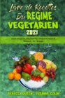 Livre De Recettes Du Regime Vegetarien 2021 : Guide Simple Du Debutant Pour Perdre Du Poids Et Retrouver De L'energie (Plant Based Diet Cookbook 2021) (French Version) - Book