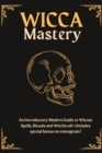 Wicca Mastery : An Introductory Modern Guide to Wiccan Spells, Rituals AND Witchcraft (Includes special bonus on enneagram) - Book