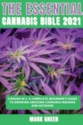 The Essential Cannabis Bible 2021 : 3 books in 1: A Complete Beginner's Guide to Growing Amazing Cannabis Indoors and Outdoor - Book