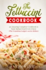 The Fettuccini Cookbook : an Amazing Complete Cookbook to Taste Italian Food Everywhere (The Grandma Luigia's secret dishes) - Book