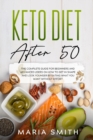 Keto Diet After 50 : The complete guide for beginners and advanced users on how to get in shape and look younger by eating what you want without effort - Book