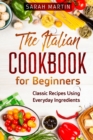 The Italian Cookbook for Beginners : Classic Recipes Using Everyday Ingredients - Book