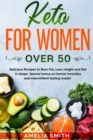 Keto for Women Over 50 : Delicious Recipes to Burn Fat, Lose weight and Get in shape. Special bonus on herbal remedies and intermittent fasting inside! - Book