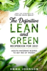 The Definitive Lean and Green Recipebook for 2021 : Mouth-watering Rceipes to Get Rid of Weight  (Uses the Strength of "Fueling Hacks Meals!") - Book