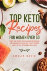 Top Keto Recipes For Women Over 50 : Drop the Weight and Manage Menopause Like a Boss with Over 100 Yummy Recipes and a 21 Day Ketogenic Meal Plan - Book