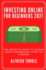 Investing Online For Beginners 2021 : The Definitive Guide to Achieve Super Performance After the Pandemic - Book