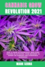 Cannabis Grow Revolution 2021 : How To Grow Extraordinary Marijuana Indoors or Outdoors, From Beginner to Expert on Cannabis and Hydroponic Gardening - Book