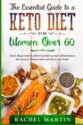 The Essential Guide to a Keto Diet for Women Over 60 : Get in Shape with no effort! Includes an anti-inflammatory diet bonus to boost results and detox your body! - Book
